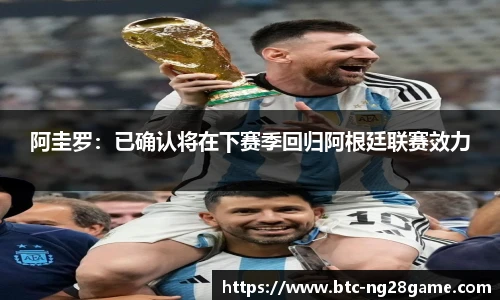 阿圭罗：已确认将在下赛季回归阿根廷联赛效力